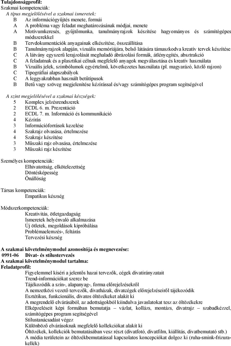 látására támaszkodva kreatív tervek készítése C A látvány egyszerű lerajzolását meghaladó ábrázolási formák, átlényegítés, absztrakció C A feladatnak és a plasztikai célnak megfelelő anyagok