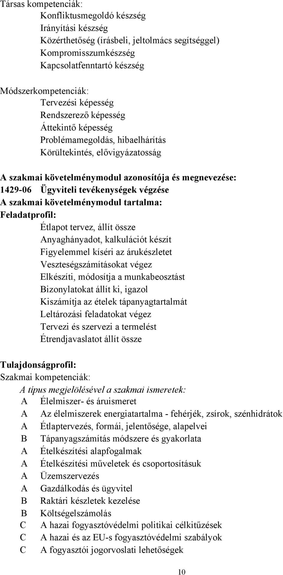 végzése A szakmai követelménymodul tartalma: Feladatprofil: Étlapot tervez, állít össze Anyaghányadot, kalkulációt készít Figyelemmel kíséri az árukészletet Veszteségszámításokat végez Elkészíti,