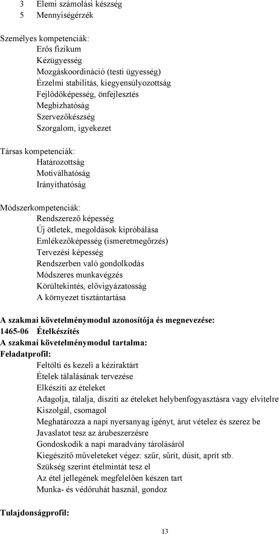 Emlékezőképesség (ismeretmegőrzés) Tervezési képesség Rendszerben való gondolkodás Módszeres munkavégzés Körültekintés, elővigyázatosság A környezet tisztántartása A szakmai követelménymodul