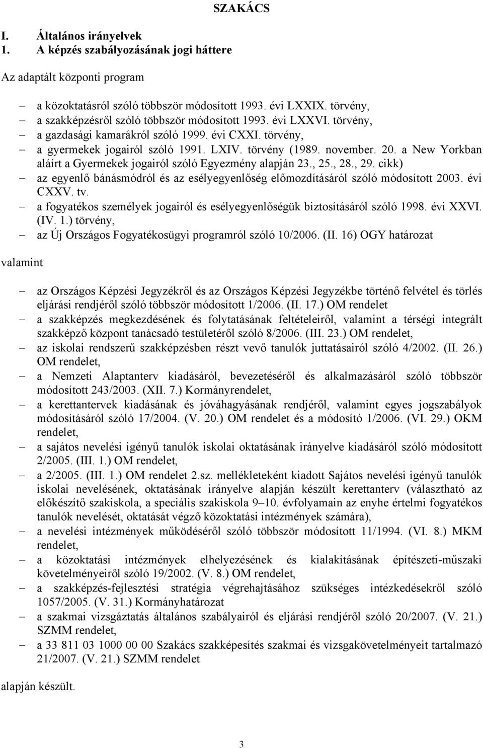 a New Yorkban aláírt a Gyermekek jogairól szóló Egyezmény alapján 23., 25., 28., 29. cikk) az egyenlő bánásmódról és az esélyegyenlőség előmozdításáról szóló módosított 2003. évi CXXV. tv.