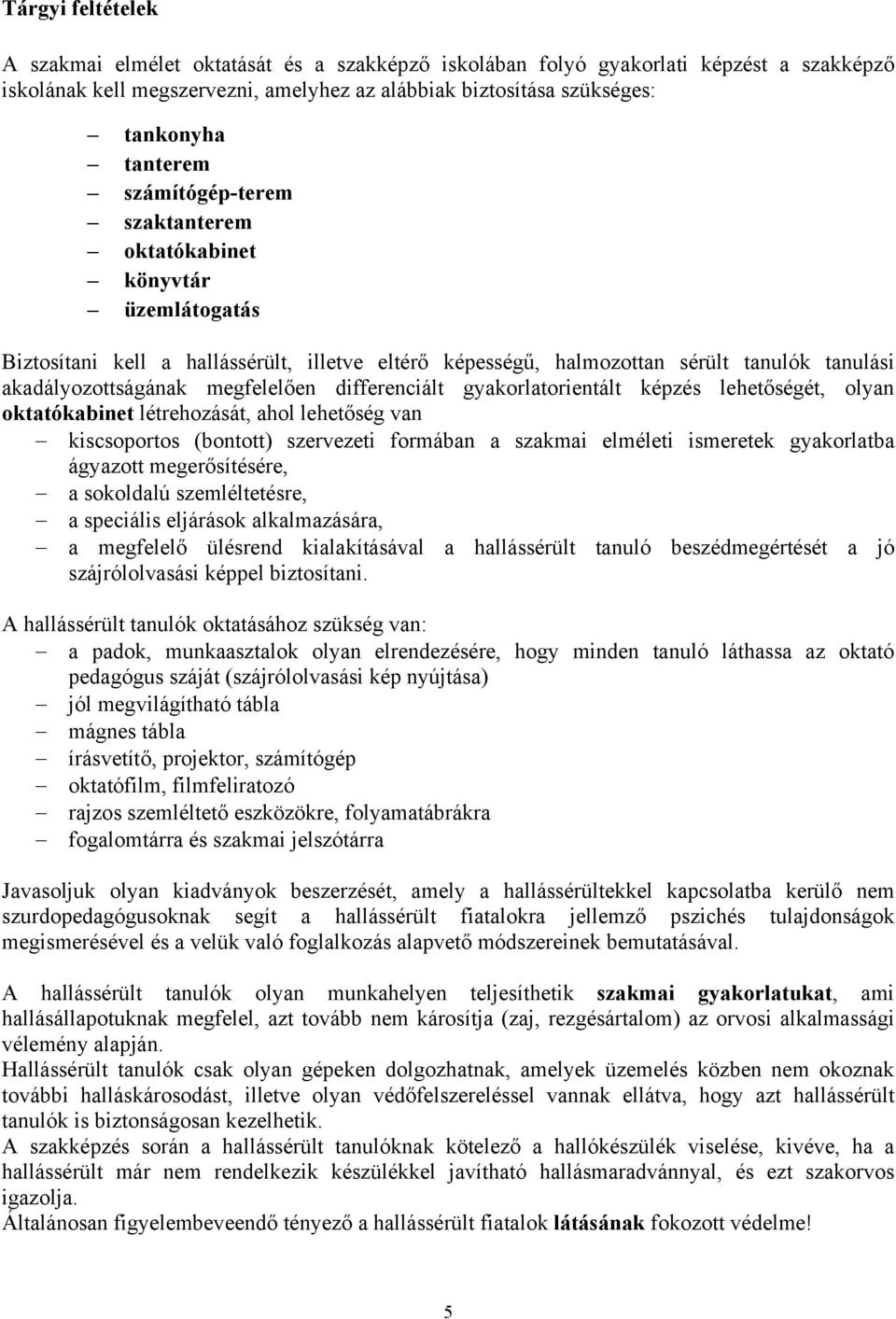 differenciált gyakorlatorientált képzés lehetőségét, olyan oktatókabinet létrehozását, ahol lehetőség van kiscsoportos (bontott) szervezeti formában a szakmai elméleti ismeretek gyakorlatba ágyazott