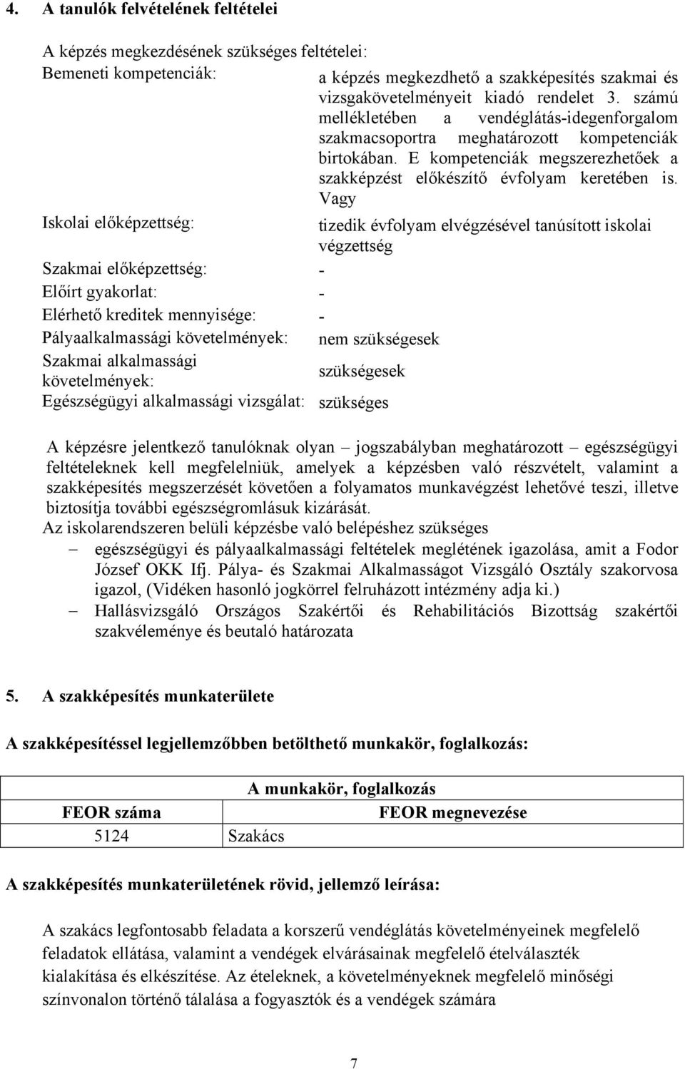 Vagy Iskolai előképzettség: tizedik évfolyam elvégzésével tanúsított iskolai végzettség Szakmai előképzettség: - Előírt gyakorlat: - Elérhető kreditek mennyisége: - Pályaalkalmassági követelmények: