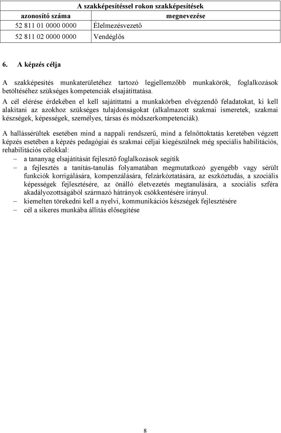 A cél elérése érdekében el kell sajátíttatni a munkakörben elvégzendő feladatokat, ki kell alakítani az azokhoz szükséges tulajdonságokat (alkalmazott szakmai ismeretek, szakmai készségek,