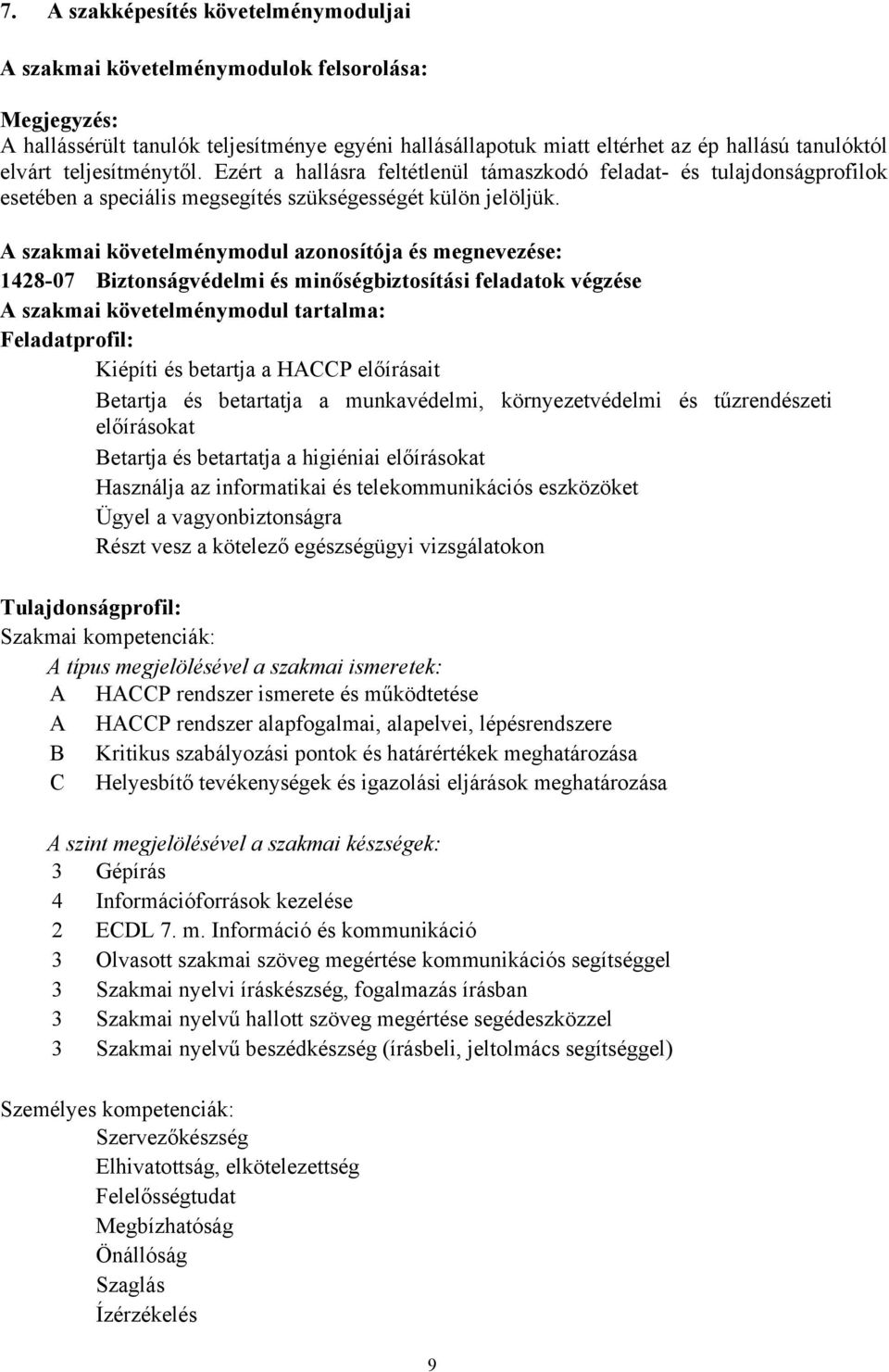 A szakmai követelménymodul azonosítója és megnevezése: 1428-07 Biztonságvédelmi és minőségbiztosítási feladatok végzése A szakmai követelménymodul tartalma: Feladatprofil: Kiépíti és betartja a HACCP