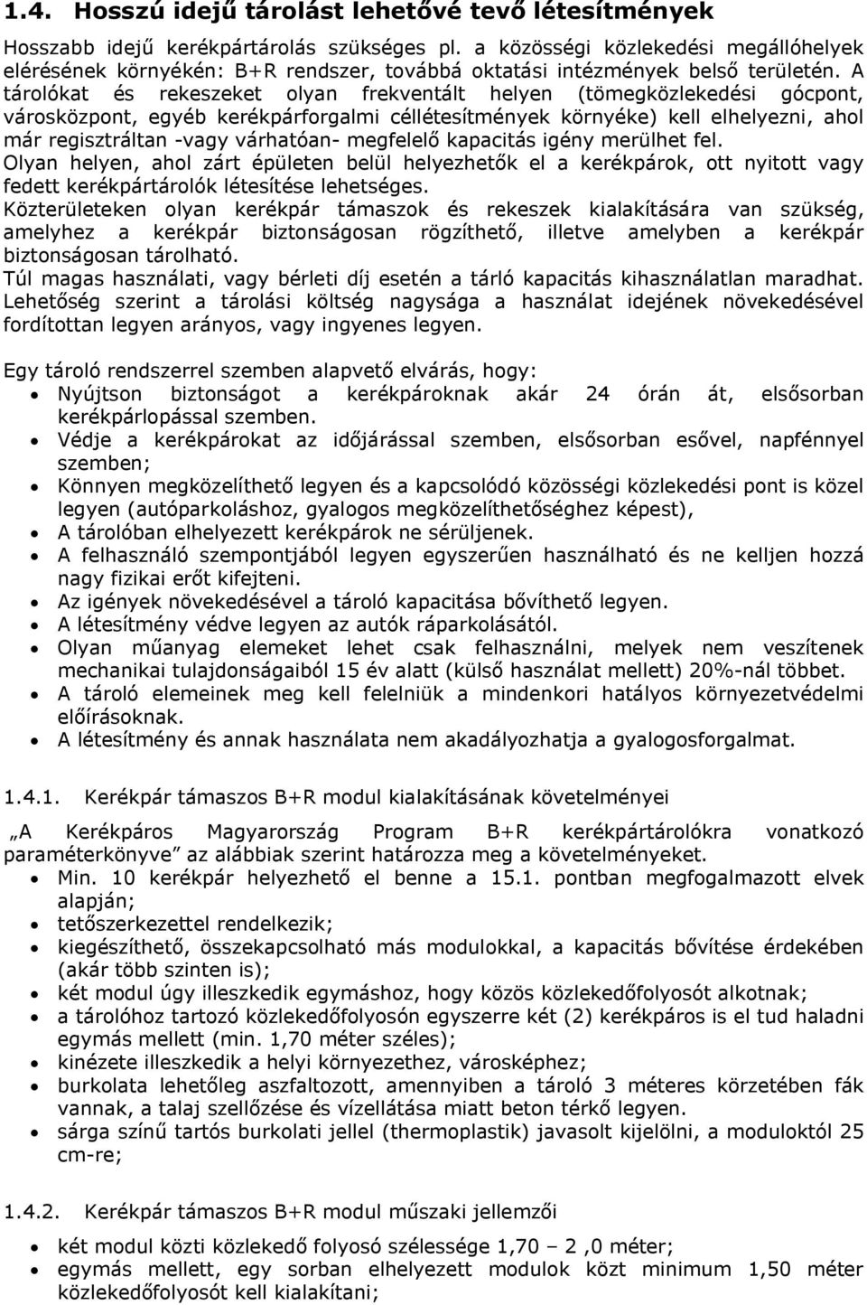 A tárolókat és rekeszeket olyan frekventált helyen (tömegközlekedési gócpont, városközpont, egyéb kerékpárforgalmi céllétesítmények környéke) kell elhelyezni, ahol már regisztráltan -vagy várhatóan-