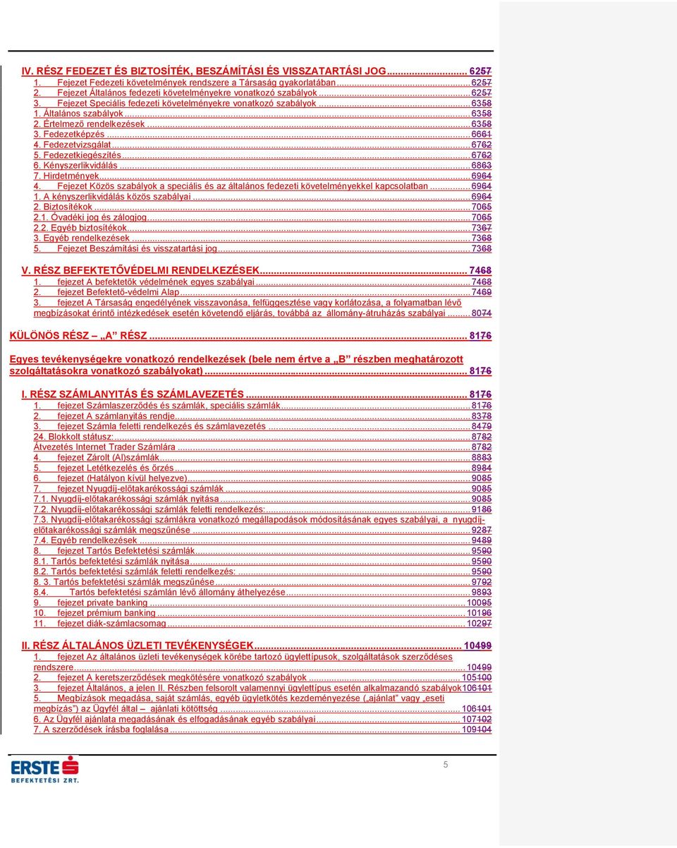 Értelmező rendelkezések... 6358 3. Fedezetképzés... 6661 4. Fedezetvizsgálat... 6762 5. Fedezetkiegészítés... 6762 6. Kényszerlikvidálás... 6863 7. Hirdetmények... 6964 4.