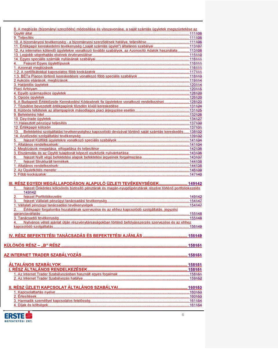 Az interneten kötendő ügyletekre vonatkozó további szabályok, az Azonosító Adatok használata... 113108 13. Legjobb végrehajtás elvének érvényesülése... 115110 14.