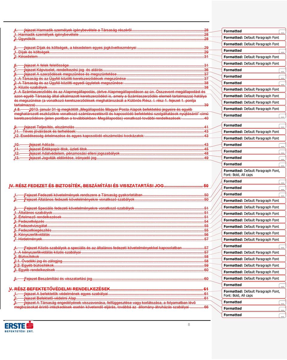 .. 37 1. A Társaság és az Ügyfél közötti keretszerződések megszűnése... 37 2. A Társaság és az Ügyfél közötti egyedi ügyletek megszűnése:... 38 3. Közös szabályok... 38 4.