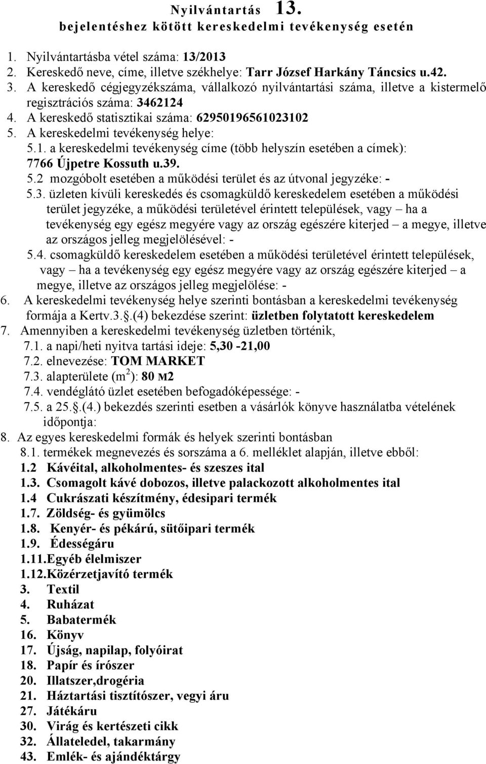 39. 5.2 mozgóbolt esetében a működési terület és az útvonal jegyzéke: - 5.3. üzleten kívüli kereskedés és csomagküldő kereskedelem esetében a működési terület jegyzéke, a működési területével