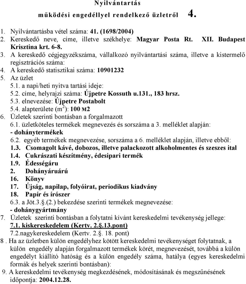 4. alapterülete (m 2 ): 100 M2 6. Üzletek szerinti bontásban a forgalmazott 6.1. üzletköteles termékek megnevezés és sorszáma a 3. melléklet alapján: - dohánytermékek 6.2. egyéb termékek megnevezése, sorszáma a 6.