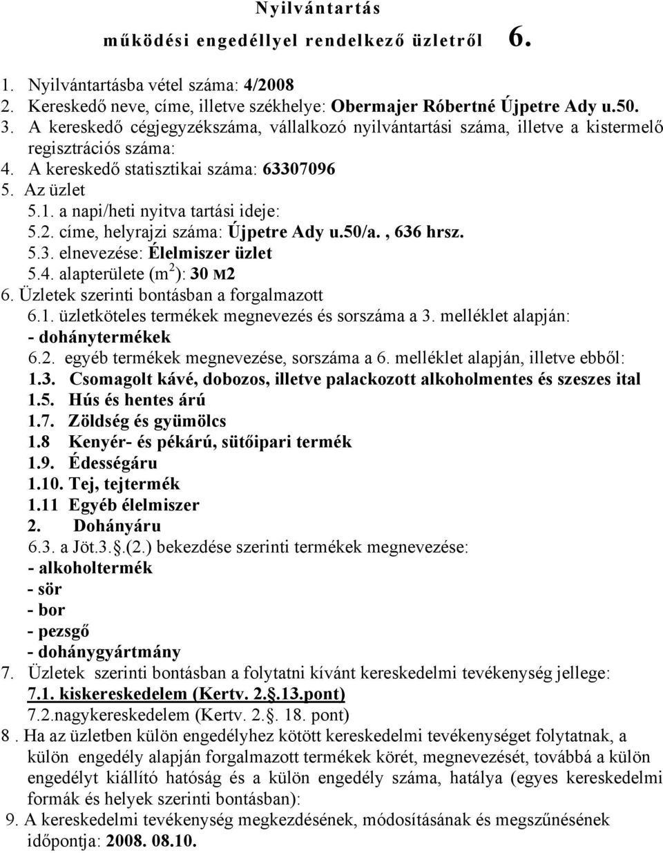 4. alapterülete (m 2 ): 30 M2 6. Üzletek szerinti bontásban a forgalmazott 6.1. üzletköteles termékek megnevezés és sorszáma a 3. melléklet alapján: - dohánytermékek 6.2. egyéb termékek megnevezése, sorszáma a 6.