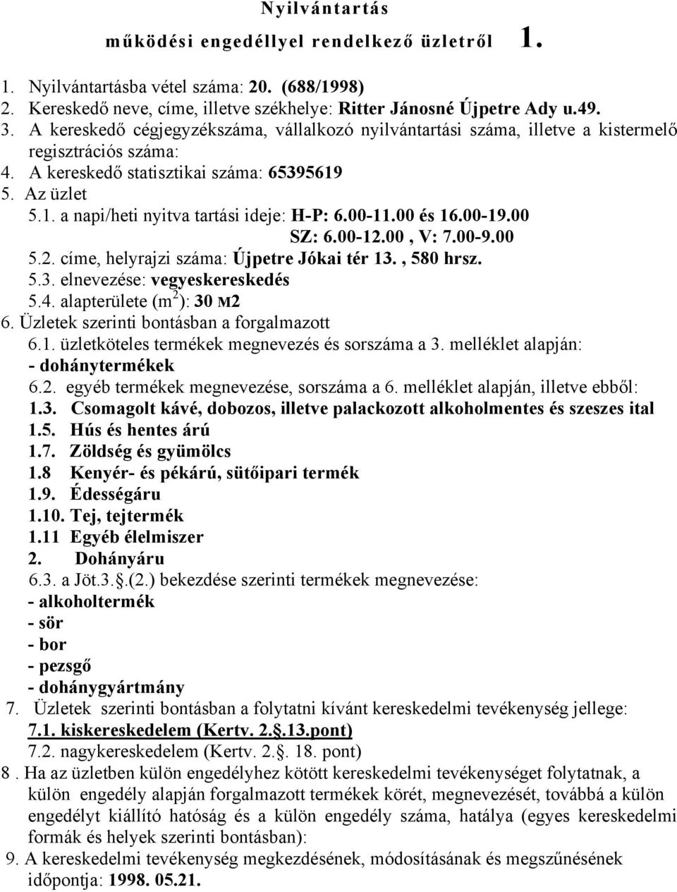 00, V: 7.00-9.00 5.2. címe, helyrajzi száma: Újpetre Jókai tér 13., 580 hrsz. 5.3. elnevezése: vegyeskereskedés 5.4. alapterülete (m 2 ): 30 M2 6. Üzletek szerinti bontásban a forgalmazott 6.1. üzletköteles termékek megnevezés és sorszáma a 3.