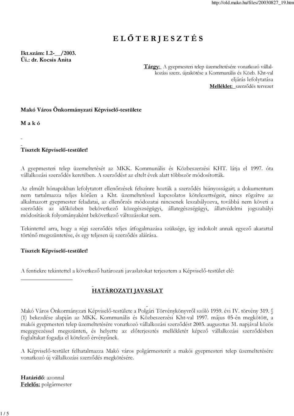 Kommunális és Közbeszerzési KHT. látja el 1997. óta vállalkozási szerződés keretében. A szerződést az eltelt évek alatt többször módosították.