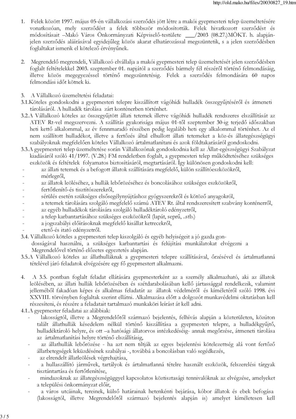 2. Megrendelő megrendeli, Vállalkozó elvállalja a makói gyepmesteri telep üzemeltetését jelen szerződésben foglalt feltételekkel 2003. szeptember 01.