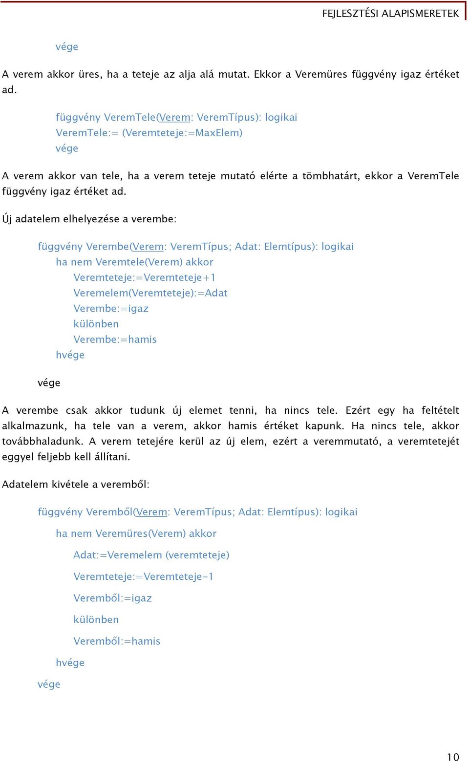 Új adatelem elhelyezése a verembe: függvény Verembe(Verem: VeremTípus; Adat: Elemtípus): logikai ha nem Veremtele(Verem) akkor Veremteteje:=Veremteteje+1 Veremelem(Veremteteje):=Adat Verembe:=igaz