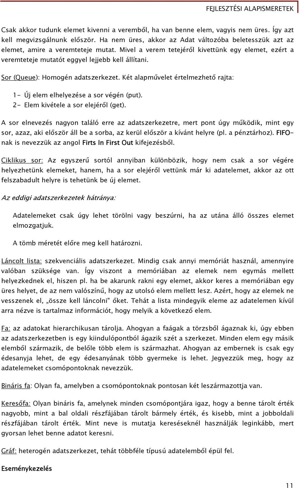 Sor (Queue): Homogén adatszerkezet. Két alapművelet értelmezhető rajta: 1- Új elem elhelyezése a sor végén (put). 2- Elem kivétele a sor elejéről (get).