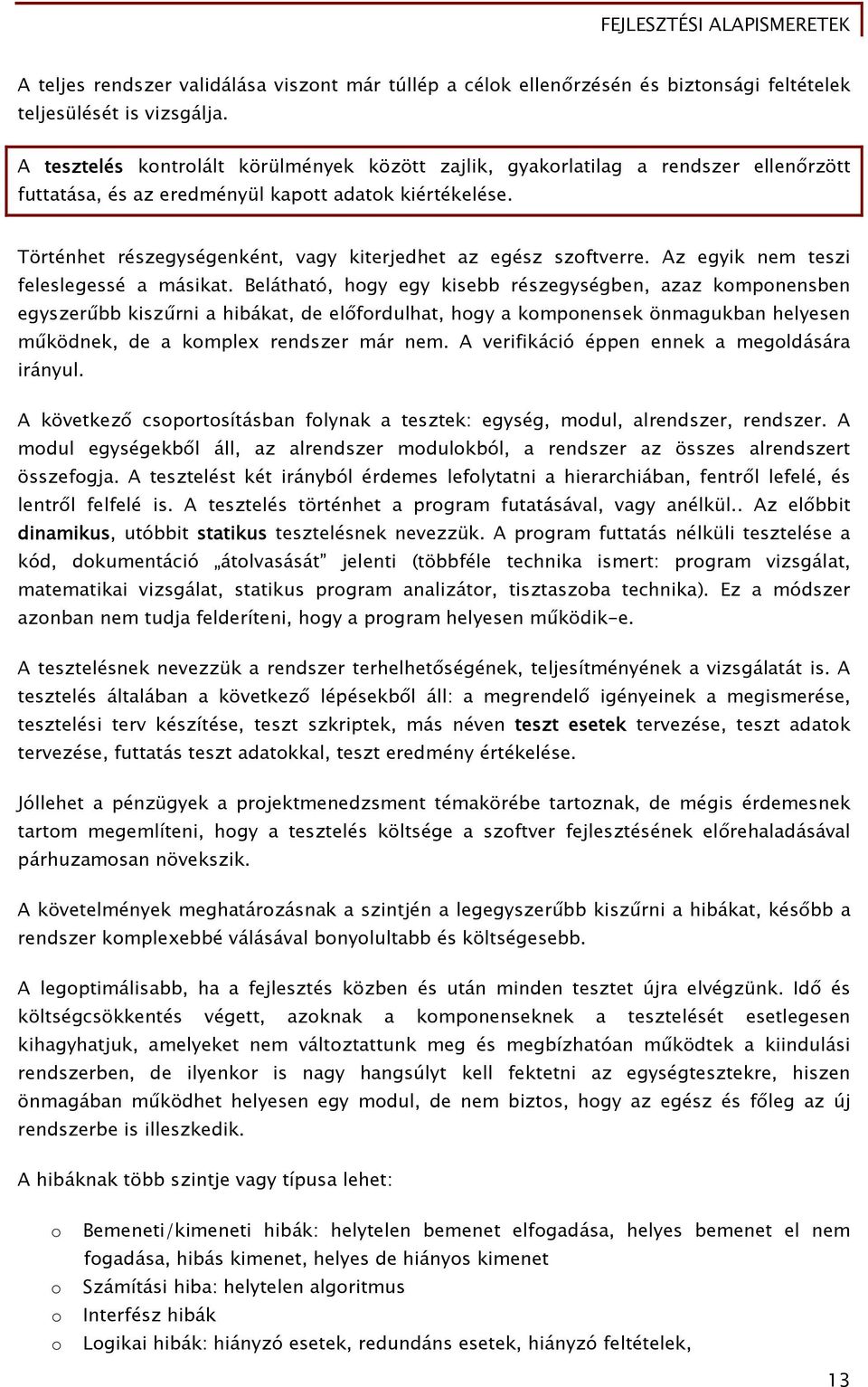 Történhet részegységenként, vagy kiterjedhet az egész szoftverre. Az egyik nem teszi feleslegessé a másikat.