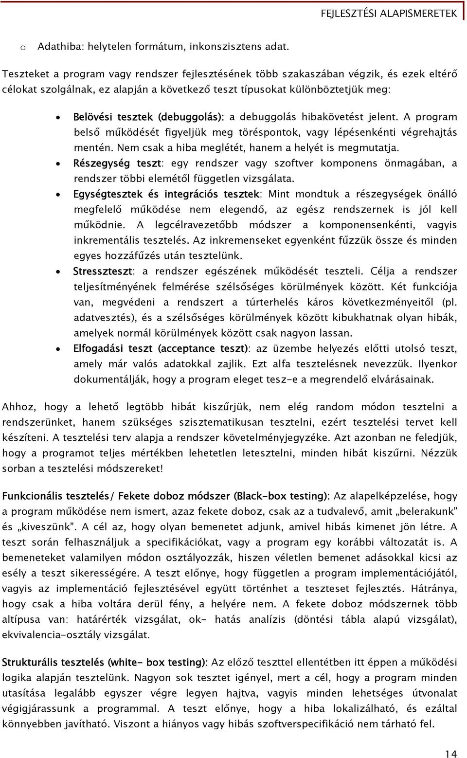 a debuggolás hibakövetést jelent. A program belső működését figyeljük meg töréspontok, vagy lépésenkénti végrehajtás mentén. Nem csak a hiba meglétét, hanem a helyét is megmutatja.