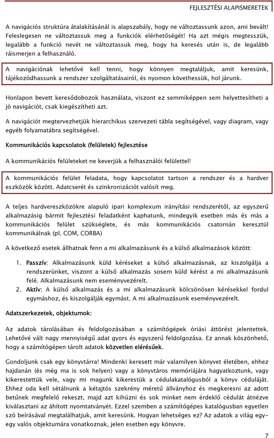 A navigációnak lehetővé kell tenni, hogy könnyen megtaláljuk, amit keresünk, tájékozódhassunk a rendszer szolgáltatásairól, és nyomon követhessük, hol járunk.