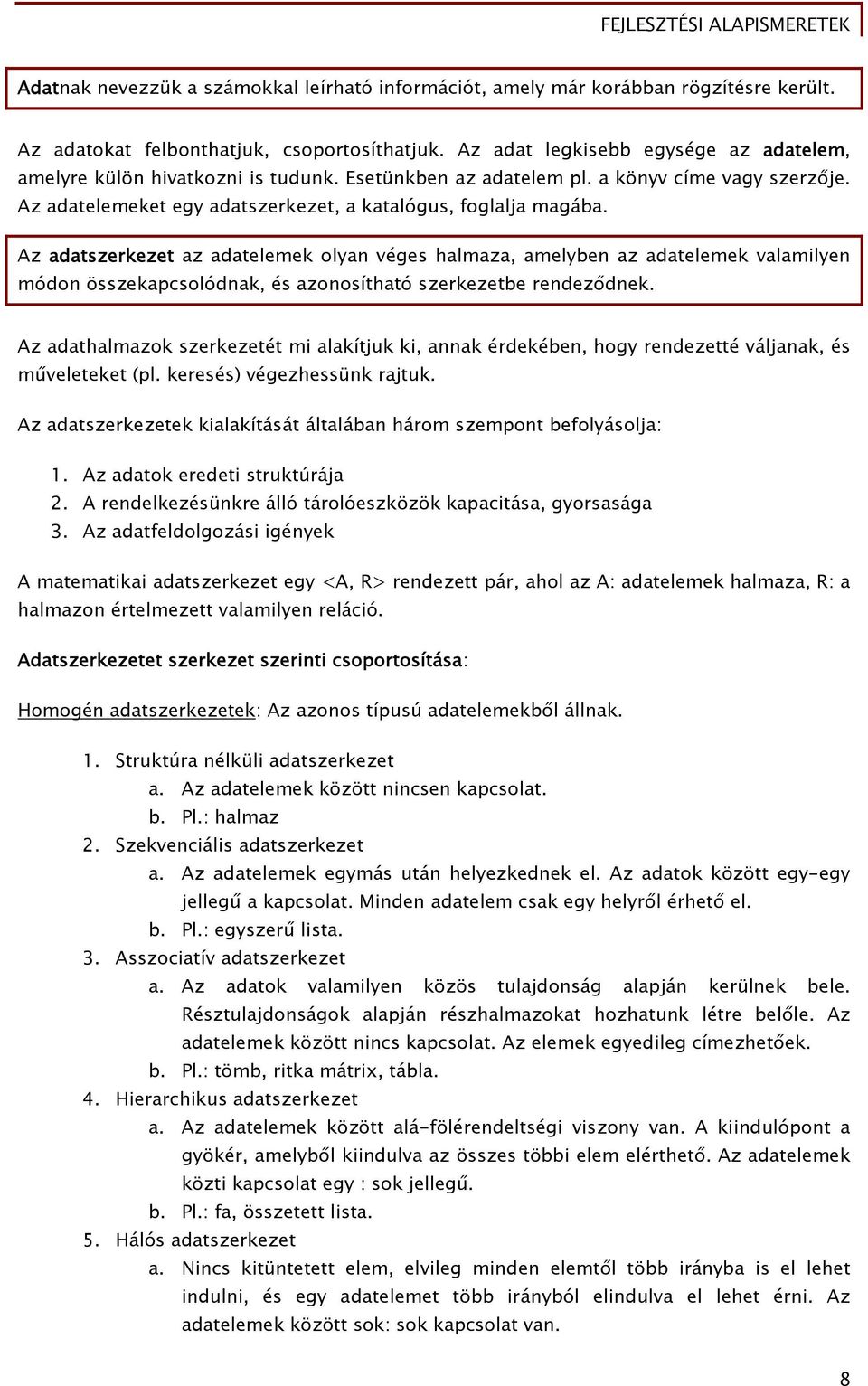 Az adatszerkezet az adatelemek olyan véges halmaza, amelyben az adatelemek valamilyen módon összekapcsolódnak, és azonosítható szerkezetbe rendeződnek.