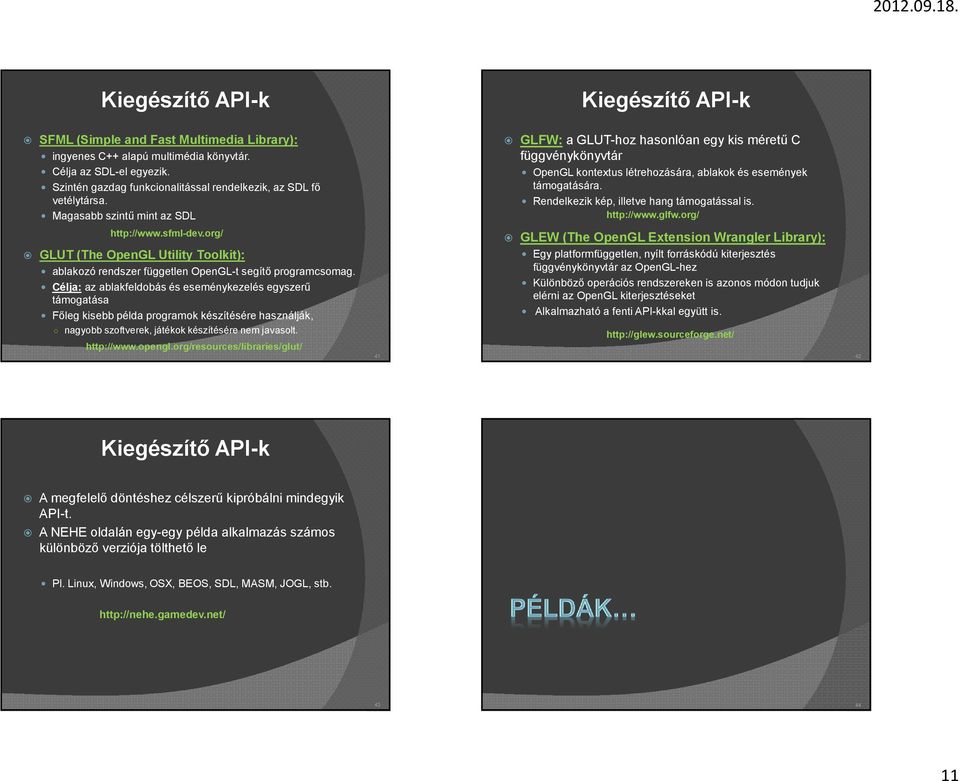 Magasabb szintű mint az SDL GLFW: a GLUT-hoz hasonlóan egy kis méretű C függvénykönyvtár OpenGL kontextus létrehozására, ablakok és események támogatására.