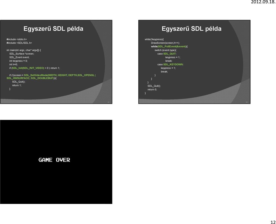 return 1; if (!(screen = SDL_SetVideoMode(WIDTH, HEIGHT, DEPTH,SDL_OPENGL SDL_HWSURFACE SDL_DOUBLEBUF))){ SDL_Quit(); return 1; } while(!