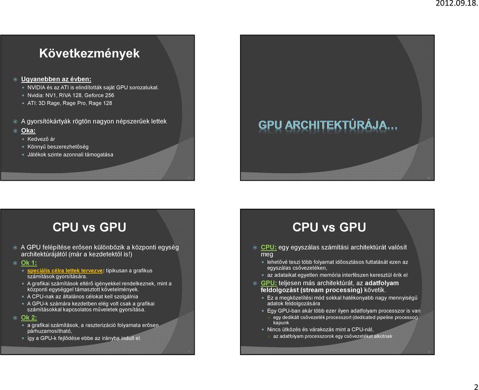 vs GPU A GPU felépítése erősen különbözik a központi egység architektúrájától (már a kezdetektől is!) Ok 1: speciális célra lettek tervezve: tipikusan a grafikus számítások gyorsítására.