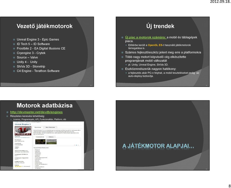 Számos fejlesztőeszköz jelent meg erre a platformokra Több nagy motort képviselő cég elkészítette programjának mobil változatát pl. Unity, Unreal Engine, ShiVa 3D.