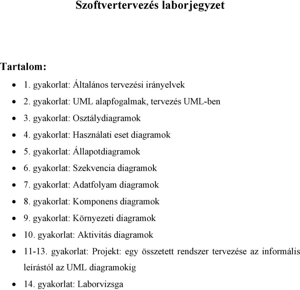 gyakorlat: Állapotdiagramok 6. gyakorlat: Szekvencia diagramok 7. gyakorlat: Adatfolyam diagramok 8. gyakorlat: Komponens diagramok 9.