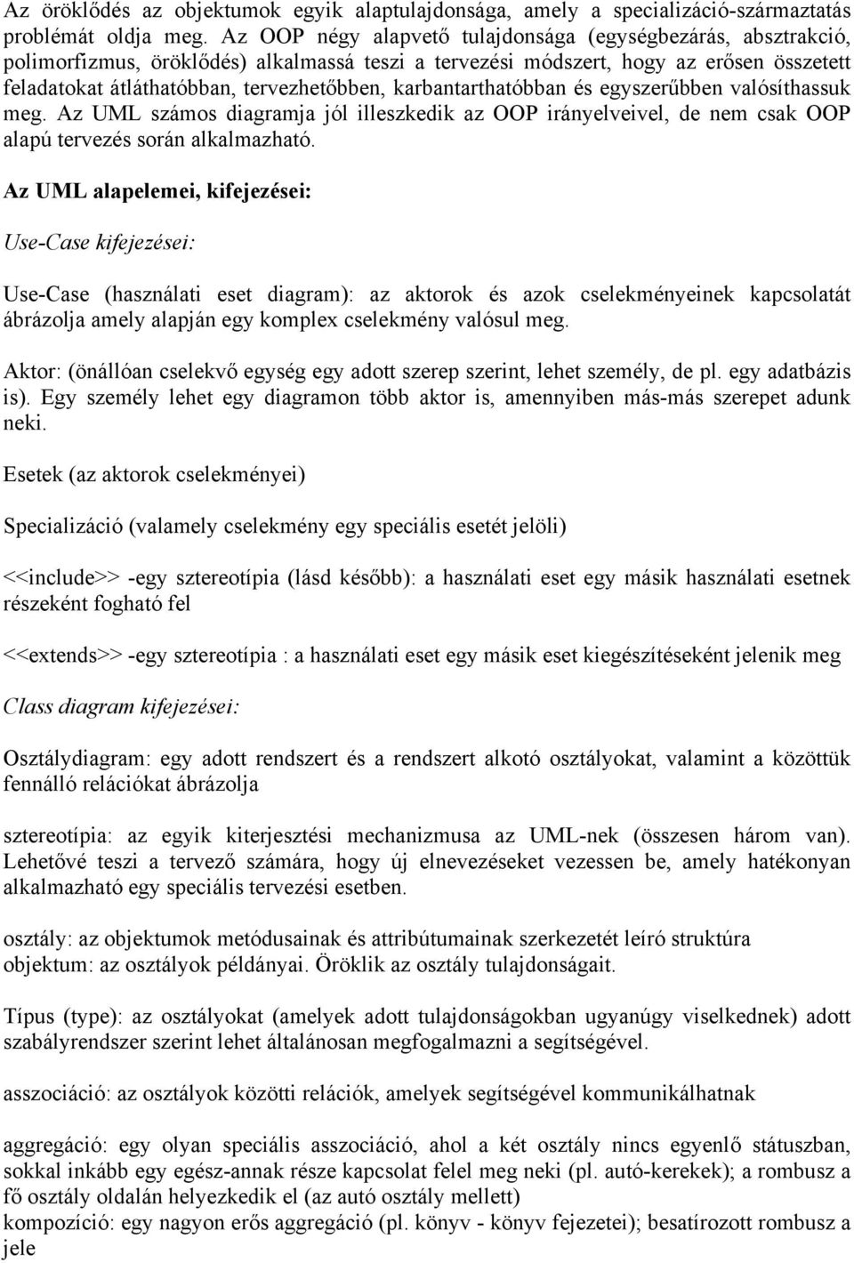 karbantarthatóbban és egyszerűbben valósíthassuk meg. Az UML számos diagramja jól illeszkedik az OOP irányelveivel, de nem csak OOP alapú tervezés során alkalmazható.