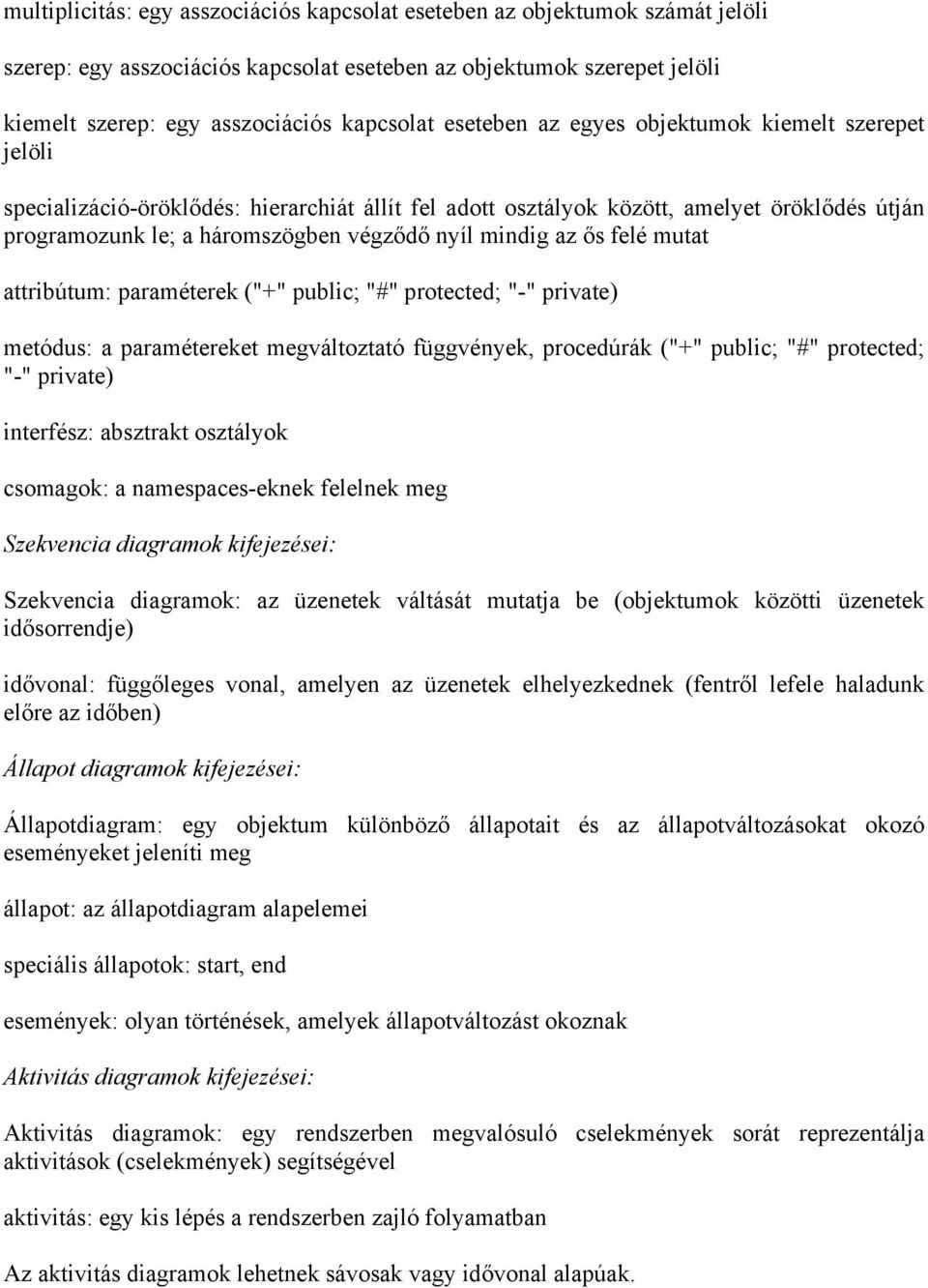 az ős felé mutat attribútum: paraméterek ("+" public; "#" protected; "-" private) metódus: a paramétereket megváltoztató függvények, procedúrák ("+" public; "#" protected; "-" private) interfész: