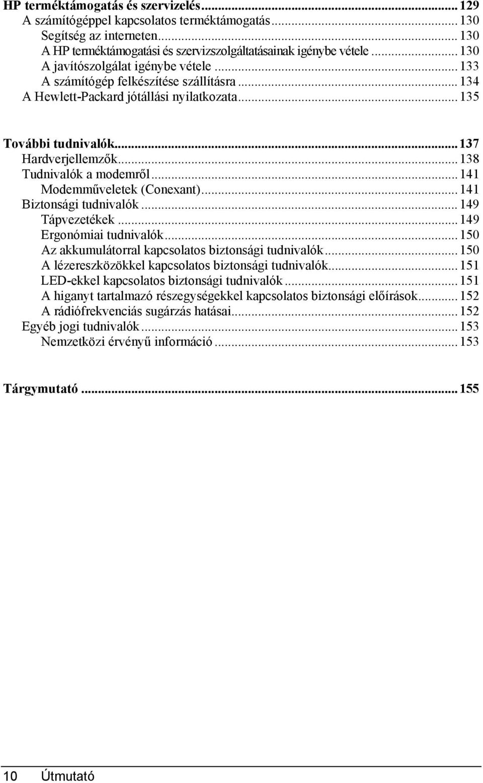 ..138 Tudnivalók a modemről...141 Modemműveletek (Conexant)...141 Biztonsági tudnivalók...149 Tápvezetékek...149 Ergonómiai tudnivalók...150 Az akkumulátorral kapcsolatos biztonsági tudnivalók.