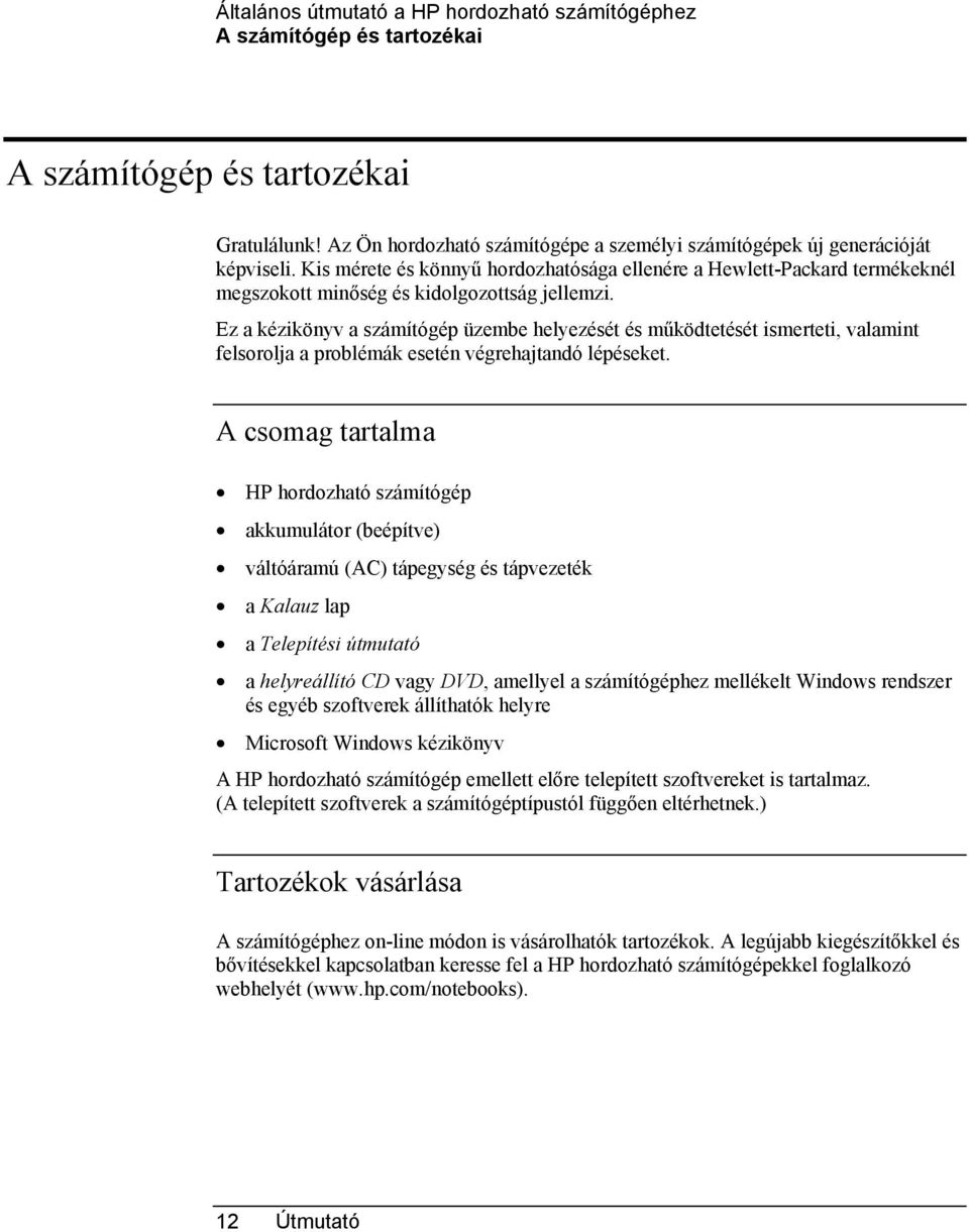 Ez a kézikönyv a számítógép üzembe helyezését és működtetését ismerteti, valamint felsorolja a problémák esetén végrehajtandó lépéseket.