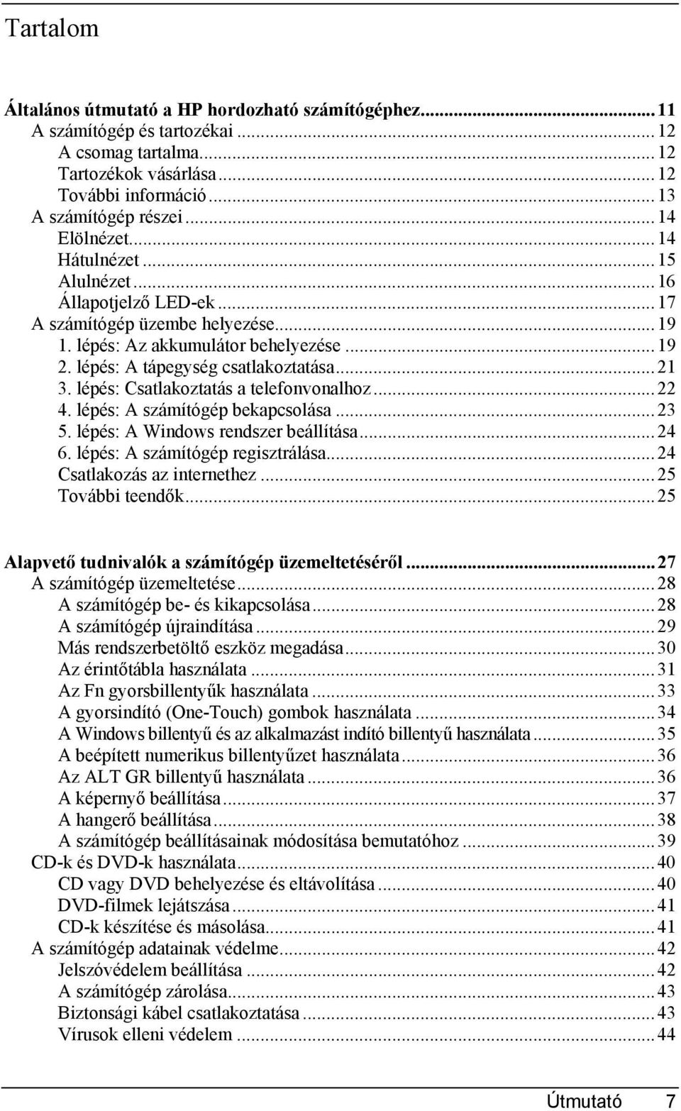 lépés: Csatlakoztatás a telefonvonalhoz...22 4. lépés: A számítógép bekapcsolása...23 5. lépés: A Windows rendszer beállítása...24 6. lépés: A számítógép regisztrálása...24 Csatlakozás az internethez.