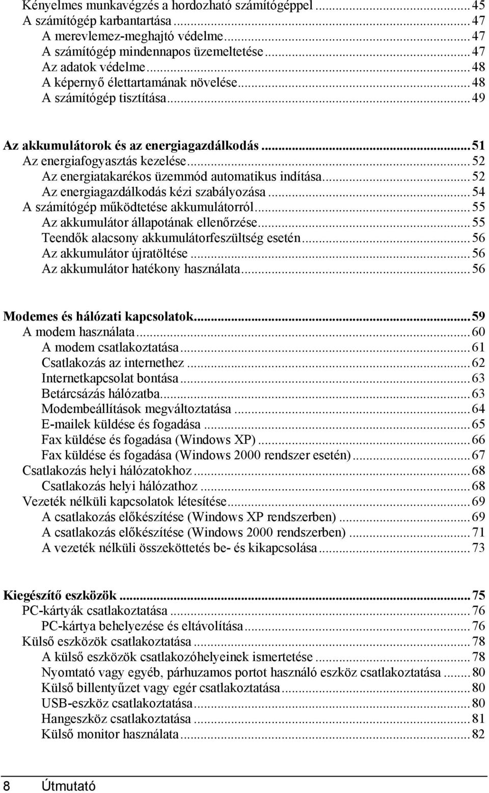 ..52 Az energiatakarékos üzemmód automatikus indítása...52 Az energiagazdálkodás kézi szabályozása...54 A számítógép működtetése akkumulátorról...55 Az akkumulátor állapotának ellenőrzése.