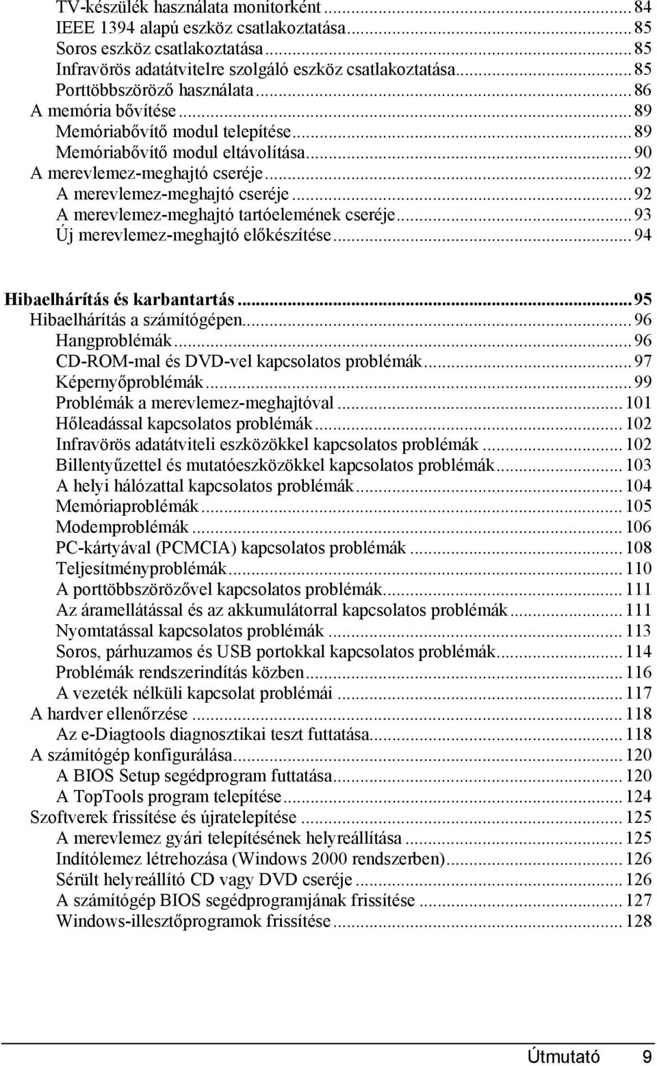 ..92 A merevlemez-meghajtó tartóelemének cseréje...93 Új merevlemez-meghajtó előkészítése...94 Hibaelhárítás és karbantartás...95 Hibaelhárítás a számítógépen...96 Hangproblémák.