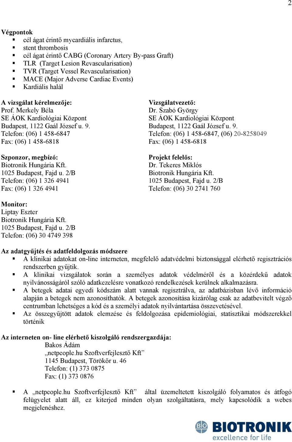 Telefon: (06) 1 458-6847 Fax: (06) 1 458-6818 Szponzor, megbízó: Biotronik Hungária Kft. 1025 Budapest, Fajd u. 2/B Telefon: (06) 1 326 4941 Fax: (06) 1 326 4941 Vizsgálatvezető: Dr.