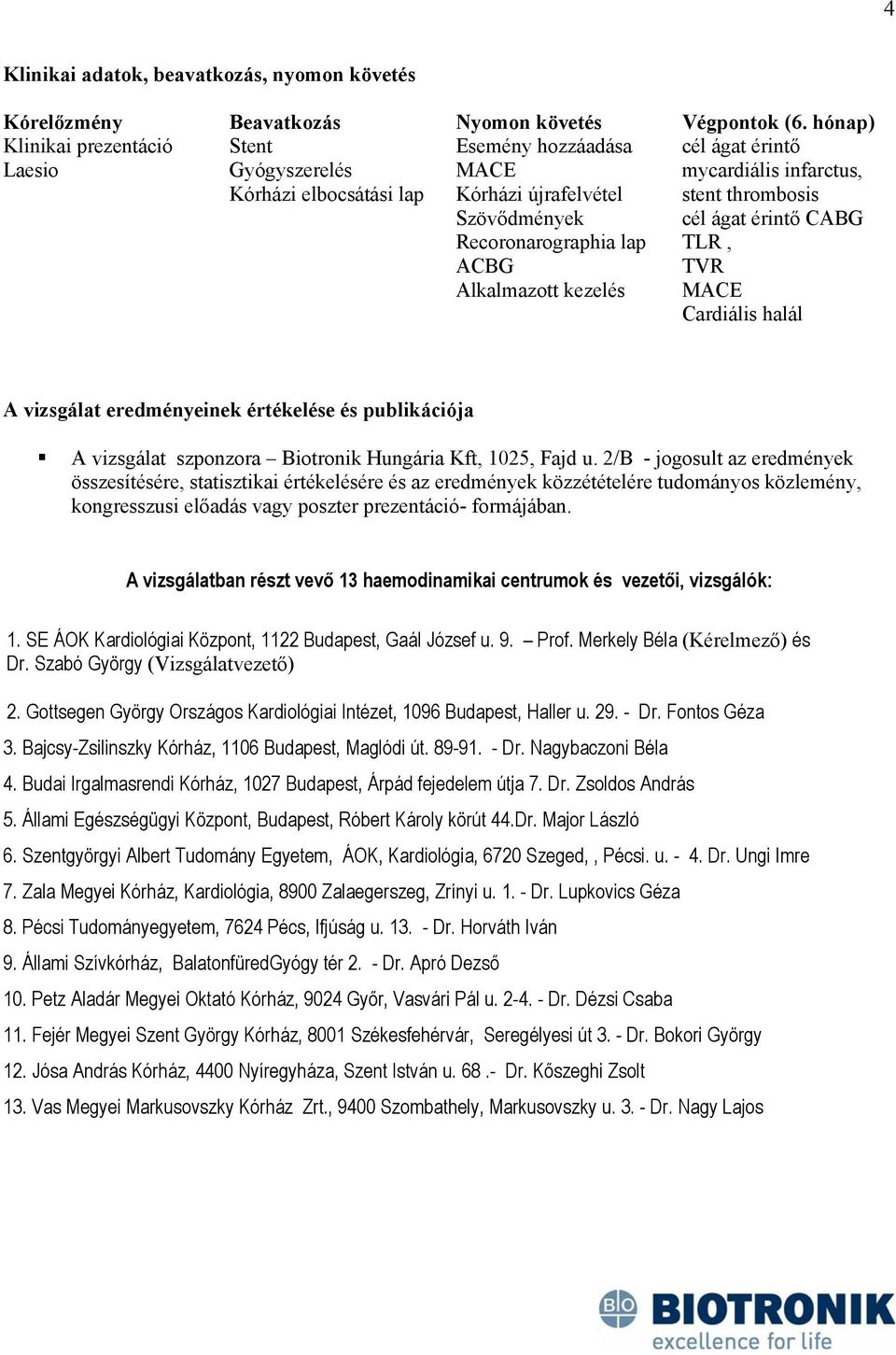 hónap) cél ágat érintő mycardiális infarctus, stent thrombosis cél ágat érintő CABG TLR, TVR Cardiális halál A vizsgálat eredményeinek értékelése és publikációja A vizsgálat szponzora Biotronik