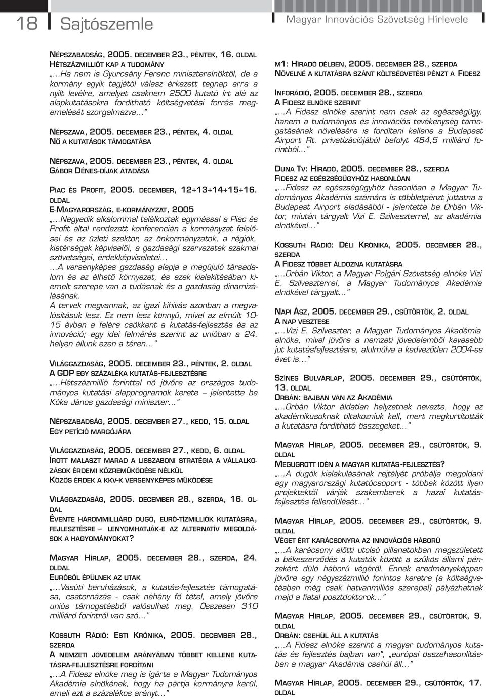 alapkutatásokra fordítható költségvetési forrás megemelését szorgalmazva NÉPSZAVA, 2005. DECEMBER 23., PÉNTEK, 4. NŐ A KUTATÁSOK TÁMOGATÁSA NÉPSZAVA, 2005. DECEMBER 23., PÉNTEK, 4. GÁBOR DÉNES-DÍJAK ÁTADÁSA PIAC ÉS PROFIT, 2005.