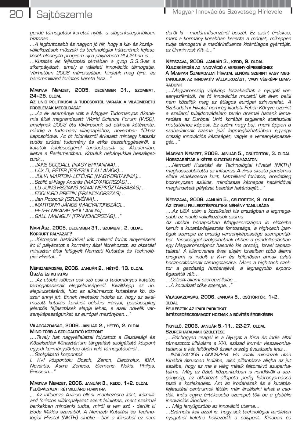 Várhatóan 2006 márciusában hirdetik meg újra, és hárommilliárd forintos kerete lesz MAGYAR NEMZET, 2005. DECEMBER 31., SZOMBAT, 24+25.