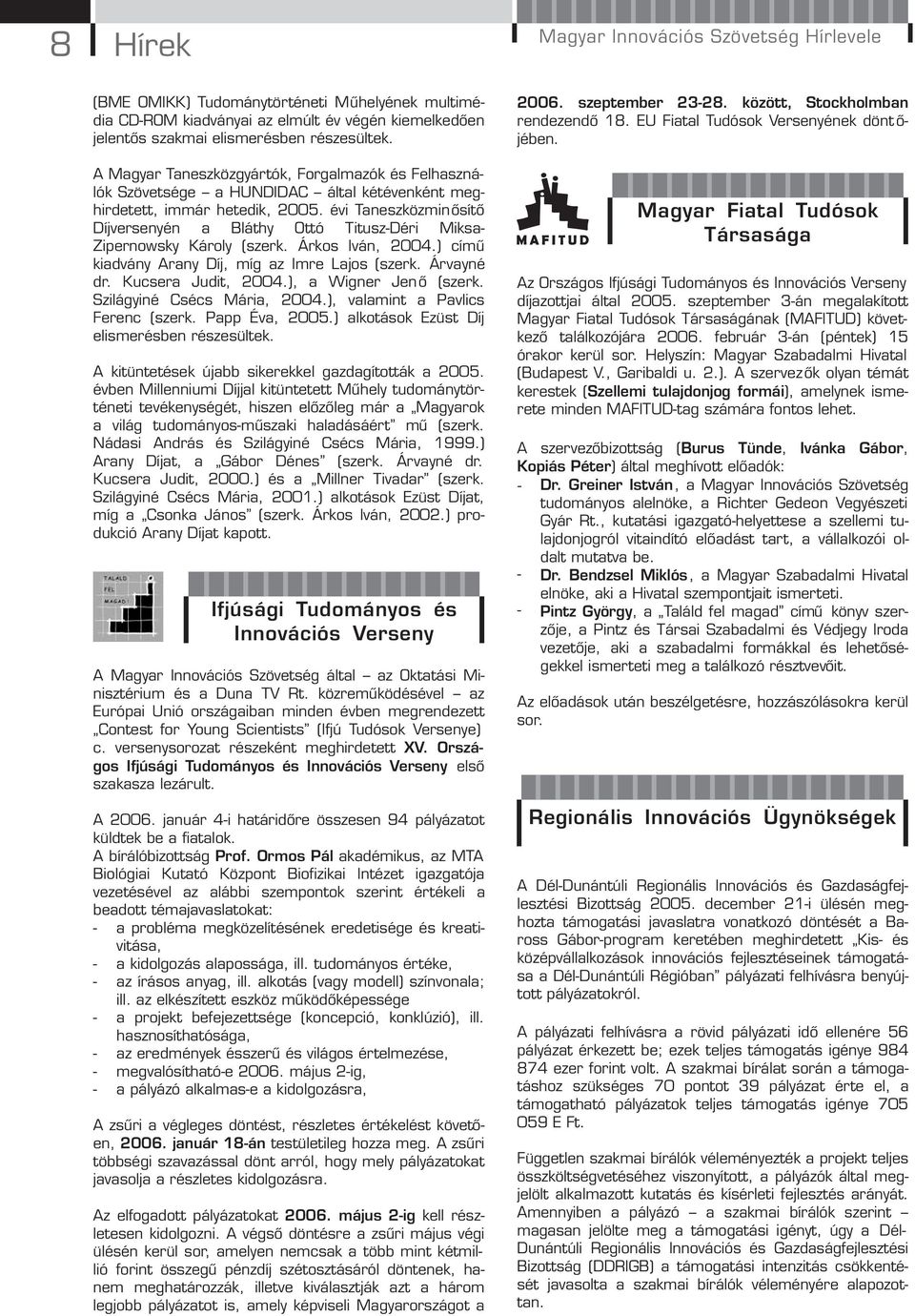 évi Taneszközminősítő Díjversenyén a Bláthy Ottó Titusz-Déri Miksa- Zipernowsky Károly (szerk. Árkos Iván, 2004.) című kiadvány Arany Díj, míg az Imre Lajos (szerk. Árvayné dr. Kucsera Judit, 2004.