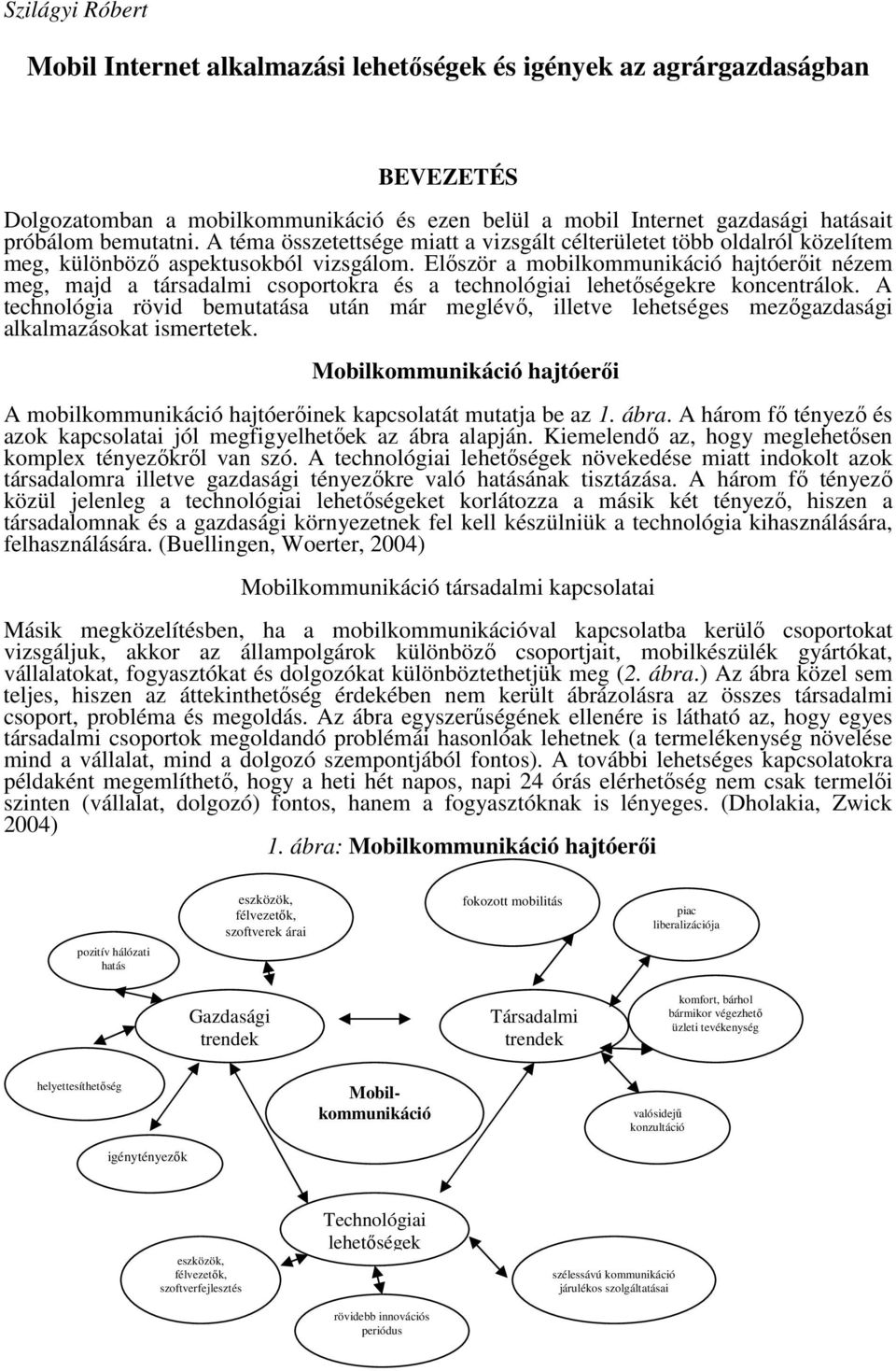 Először a mobilkommunikáció hajtóerőit nézem meg, majd a társadalmi csoportokra és a technológiai lehetőségekre koncentrálok.