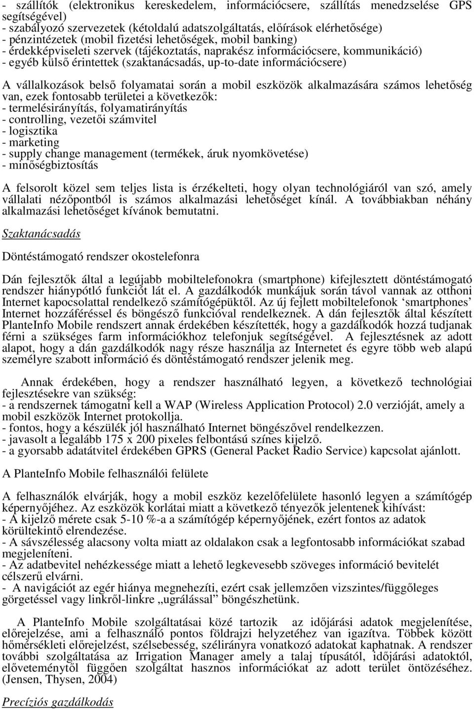 vállalkozások belső folyamatai során a mobil eszközök alkalmazására számos lehetőség van, ezek fontosabb területei a következők: - termelésirányítás, folyamatirányítás - controlling, vezetői