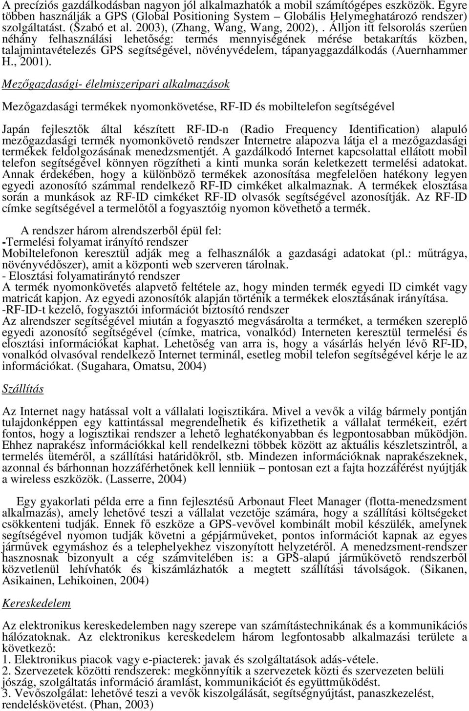 Álljon itt felsorolás szerűen néhány felhasználási lehetőség: termés mennyiségének mérése betakarítás közben, talajmintavételezés GPS segítségével, növényvédelem, tápanyaggazdálkodás (Auernhammer H.