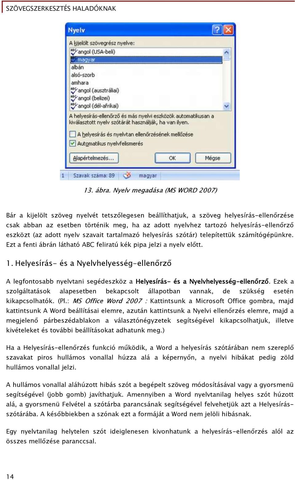 helyesírás-ellenőrző eszközt (az adott nyelv szavait tartalmazó helyesírás szótár) telepítettük számítógépünkre. Ezt a fenti ábrán látható ABC feliratú kék pipa jelzi a nyelv előtt. 1.