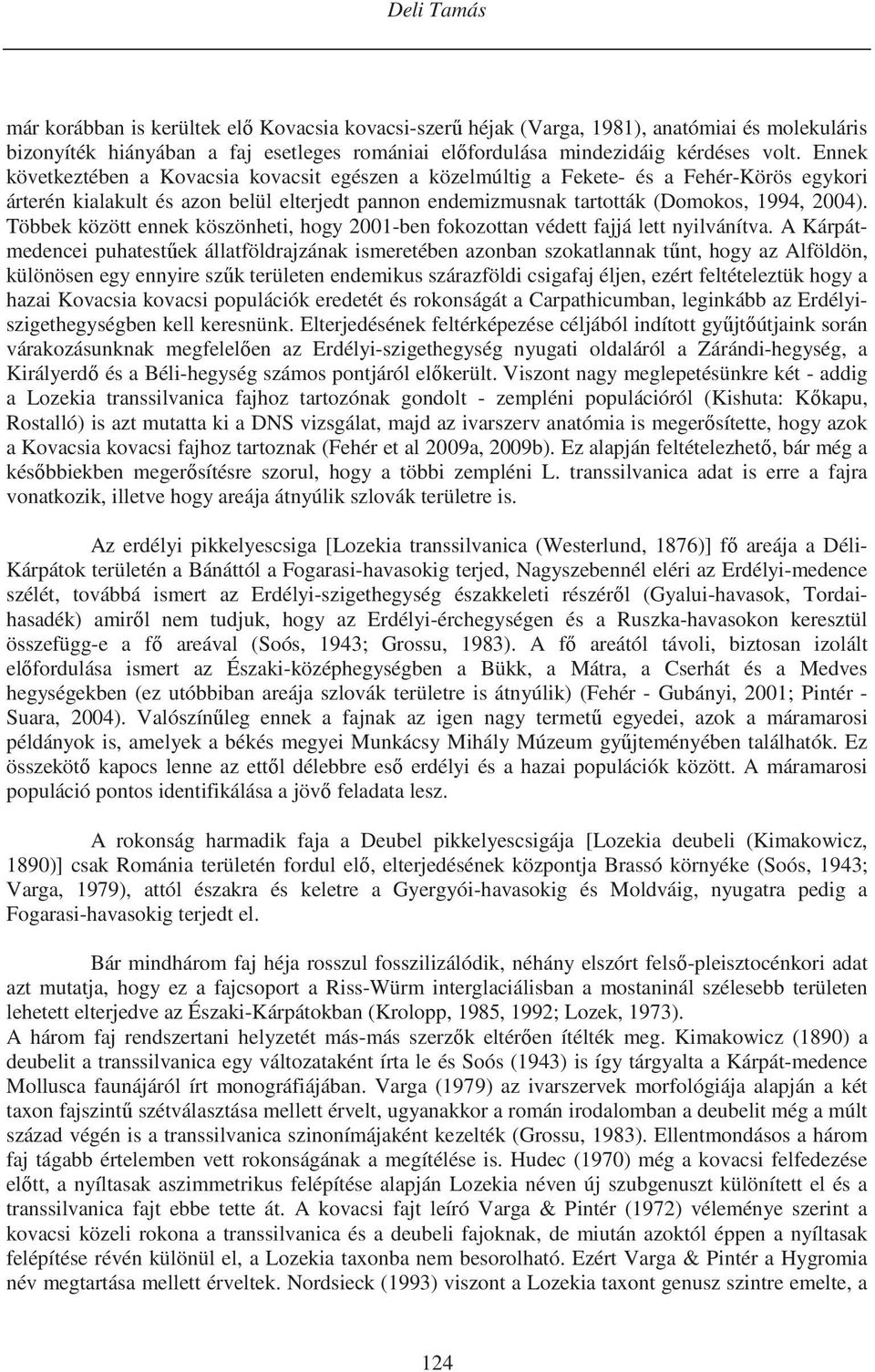 Többek között ennek köszönheti, hogy 2001-ben fokozottan védett fajjá lett nyilvánítva.