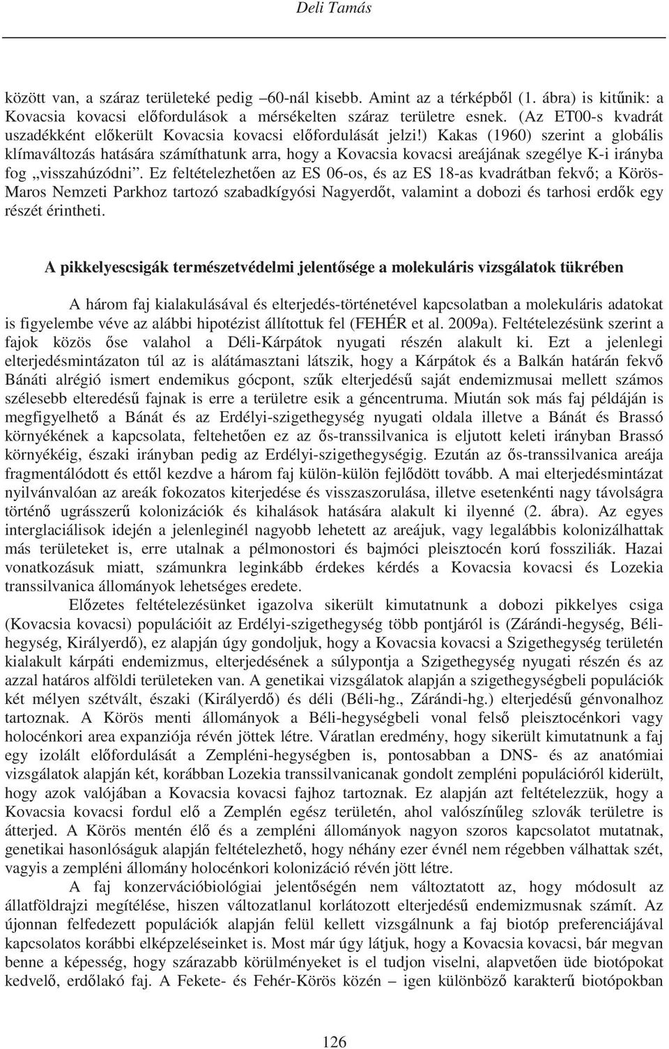 ) Kakas (1960) szerint a globális klímaváltozás hatására számíthatunk arra, hogy a Kovacsia kovacsi areájának szegélye K-i irányba fog visszahúzódni.