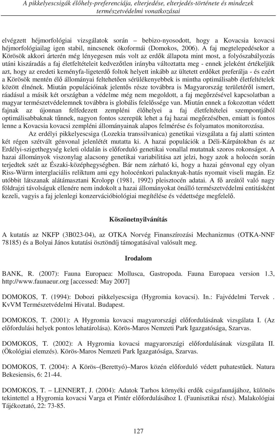 A faj megtelepedésekor a Körösök akkori árterén még lényegesen más volt az erdők állapota mint most, a folyószabályozás utáni kiszáradás a faj életfeltételeit kedvezőtlen irányba változtatta meg -