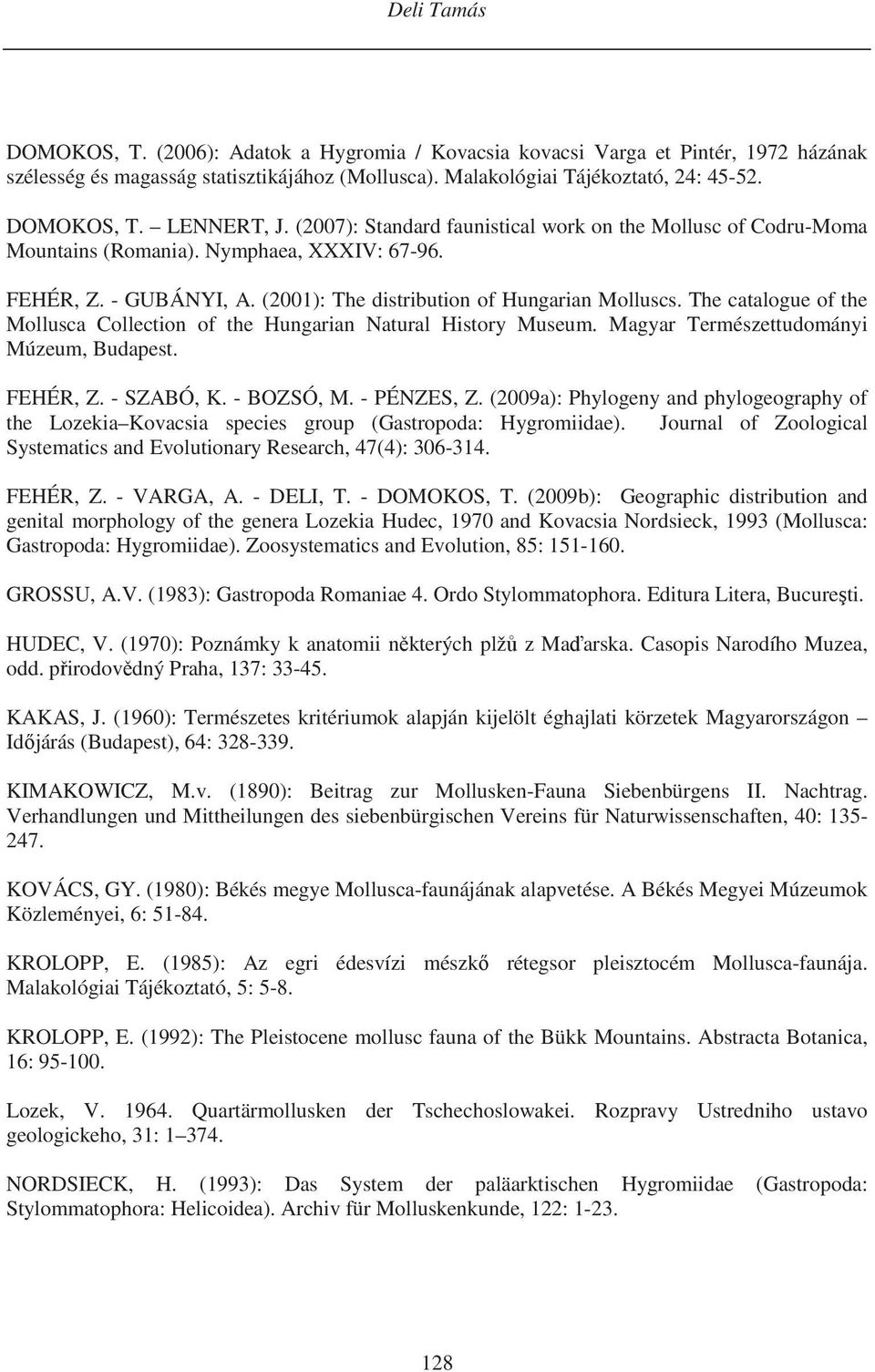 The catalogue of the Mollusca Collection of the Hungarian Natural History Museum. Magyar Természettudományi Múzeum, Budapest. FEHÉR, Z. - SZABÓ, K. - BOZSÓ, M. - PÉNZES, Z.