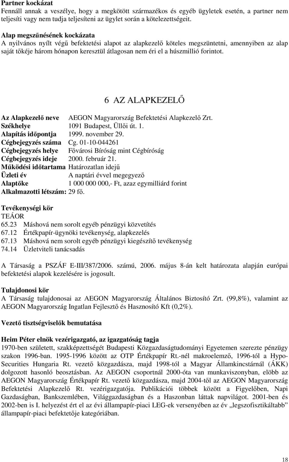 forintot. 6 AZ ALAPKEZELİ Az Alapkezelı neve AEGON Magyarország Befektetési Alapkezelı Zrt. Székhelye 1091 Budapest, Üllıi út. 1. Alapítás idıpontja 1999. november 29. Cégbejegyzés száma Cg.